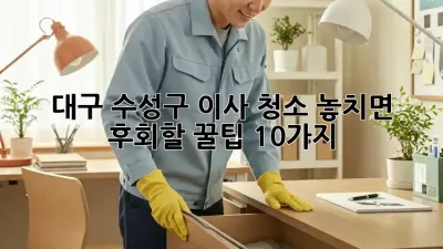 대구 수성구 이사 청소🧹 놓치면 후회할 꿀팁 10가지🍯